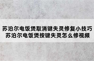 苏泊尔电饭煲取消键失灵修复小技巧 苏泊尔电饭煲按键失灵怎么修视频